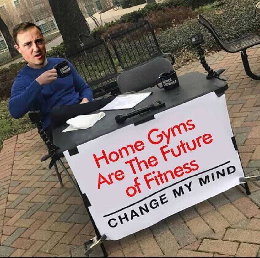 A meme showing Coop's sitting behind a table with a poster saying "Home Gyms are the Future of Fitness. Change My Mind."